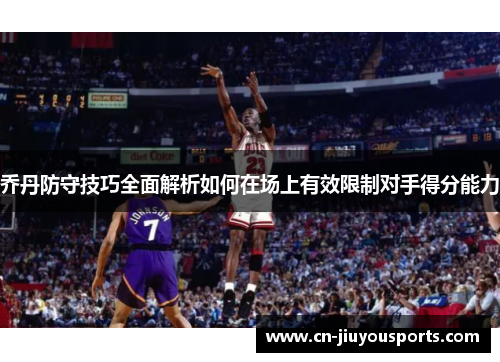 乔丹防守技巧全面解析如何在场上有效限制对手得分能力