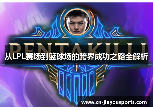 从LPL赛场到篮球场的跨界成功之路全解析