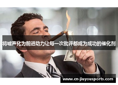 将嘘声化为前进动力让每一次批评都成为成功的催化剂