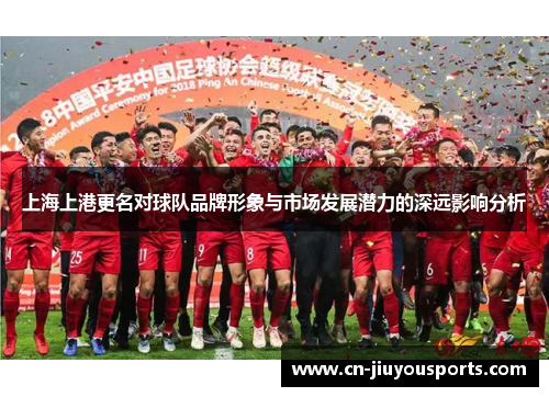上海上港更名对球队品牌形象与市场发展潜力的深远影响分析