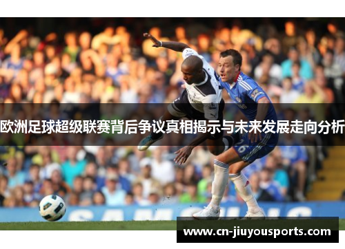 欧洲足球超级联赛背后争议真相揭示与未来发展走向分析